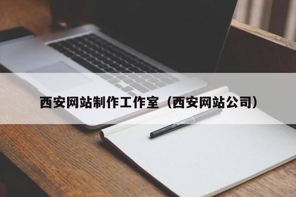 西安网站制作工作室（西安网站公司）