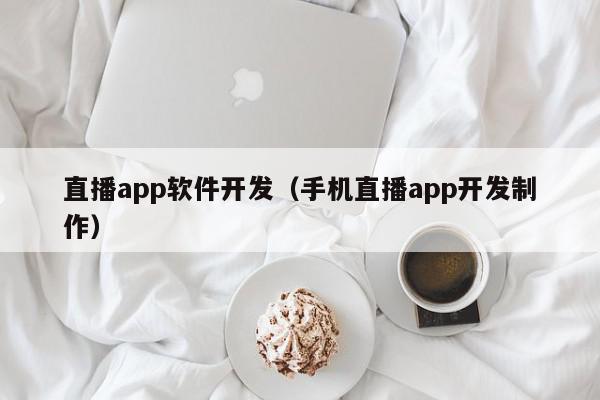 直播app软件开发（手机直播app开发制作）