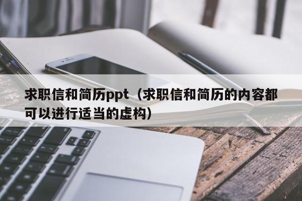 求职信和简历ppt（求职信和简历的内容都可以进行适当的虚构）