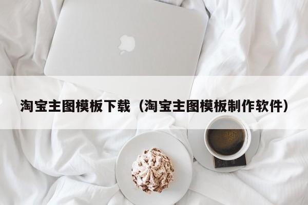 淘宝主图模板下载（淘宝主图模板制作软件）