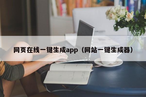 网页在线一键生成app（网站一键生成器）